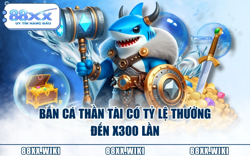Bắn cá Thần Tài có tỷ lệ thưởng đến x300 lần
