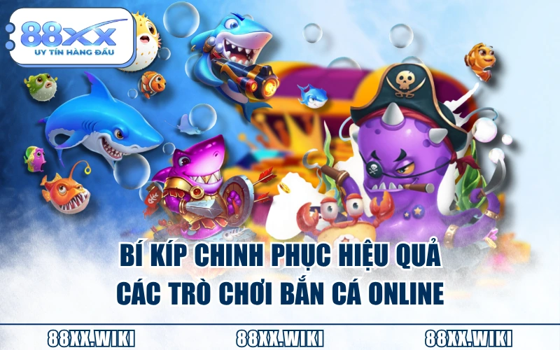 Bí kíp chinh phục hiệu quả các trò chơi bắn cá online