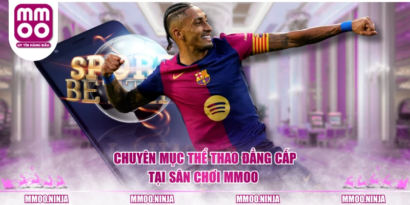 Chuyên mục thể thao đẳng cấp tại sân chơi MMOO