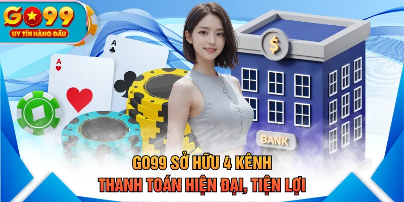 Trang Chủ 32 GO99 sở hữu 4 kênh thanh toán hiện đại, tiện lợi