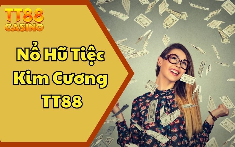 Nổ Hũ Tiệc Kim Cương TT88 – Game Giải Trí Uy Tín Thưởng Cao 1 Nổ Hũ Tiệc Kim Cương TT88 – Game Giải Trí Uy Tín Thưởng Cao