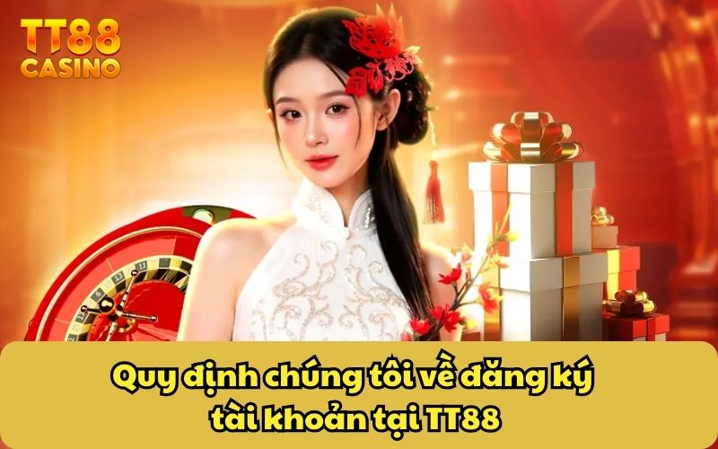 Quy định chúng tôi 1 Quy định chúng tôi về đăng ký tài khoản tại TT88